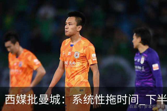 西媒批曼城：系统性拖时间 下半场浪费半小时时间